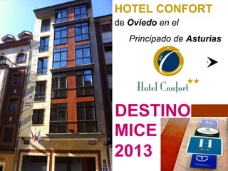 HOTEL CONFORT
de Oviedo en el
   Principado de Asturias




DESTINO
MICE
2013
 