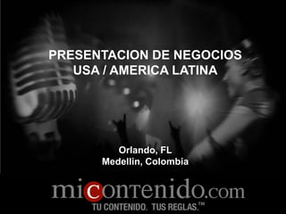 PRESENTACION DE NEGOCIOS
   USA / AMERICA LATINA




         Orlando, FL
      Medellin, Colombia
 