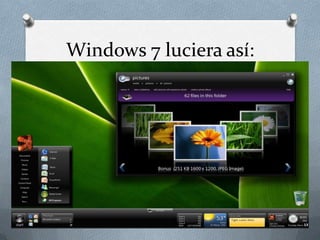 Windows 7 luciera así:
 