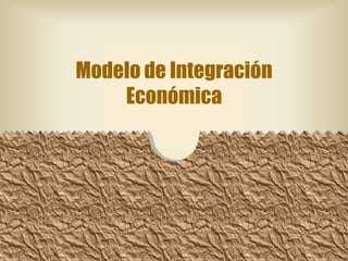 Modelo de Integración
Económica
 