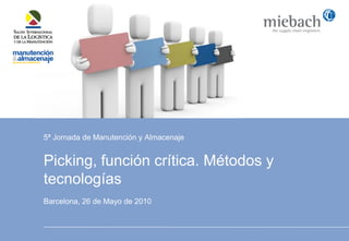 5ª Jornada de Manutención y Almacenaje


Picking, función crítica. Métodos y
tecnologías
Barcelona, 26 de Mayo de 2010
 