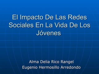 El Impacto De Las Redes Sociales En La Vida De Los Jóvenes  Alma Delia Rico Rangel Eugenio Hermosillo Arredondo 
