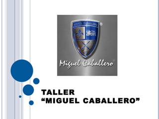 TALLER  “MIGUEL CABALLERO” 