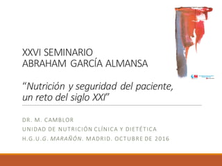 XXVI	
  SEMINARIO
ABRAHAM	
  GARCÍA	
  ALMANSA
“Nutrición	
  y	
  seguridad	
  del	
  paciente,	
  
un	
  reto	
  del	
  s...