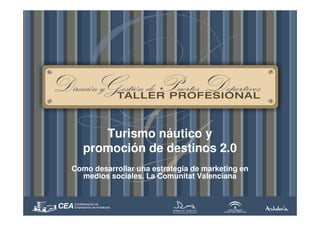 Turismo náutico y
   promoción de destinos 2.0
Como desarrollar una estrategia de marketing en
  medios sociales. La Comunitat Valenciana
 
