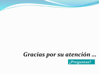 Gracias por su atención …
¿Preguntas?
 
