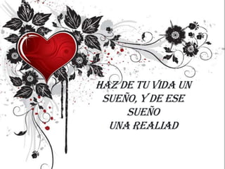 Haz de tu vida un
 sueño, y de ese
     sueño
  una realiad
 