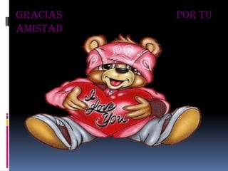 Gracias   por tu
amistad
 