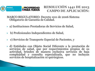 MARCO REGULATORIO: Decreto 1011 de 2006 Sistema
Obligatorio de Garantía de Calidad.
 a) Instituciones Prestadoras de Serv...