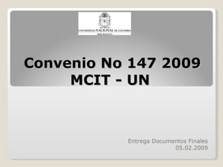 Convenio No 147 2009 MCIT - UN  Entrega Documentos Finales 05.02.2009 