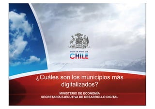 ¿Cuáles son los municipios más
digitalizados?
MINISTERIO DE ECONOMÍA
SECRETARÍA EJECUTIVA DE DESARROLLO DIGITAL
 