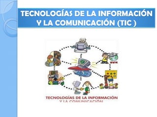 TECNOLOGÍAS DE LA INFORMACIÓN
Y LA COMUNICACIÓN (TIC )