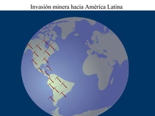 Invasión minera hacia América Latina   