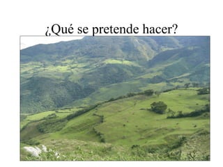 ¿Qué se pretende hacer? 