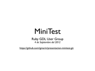 MiniTest
           Ruby GDL User Group
              4 de Septiembre del 2012

https://github.com/igmarin/presentacion-minitest.git
 