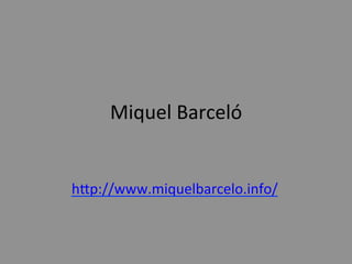 Miquel	
  Barceló	
  
h.p://www.miquelbarcelo.info/	
  
 