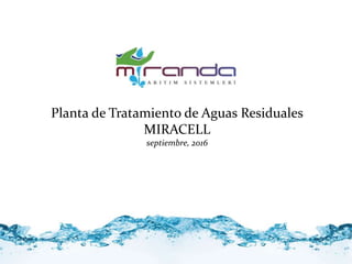 Planta de Tratamiento de Aguas Residuales
MIRACELL
septiembre, 2016
1
 