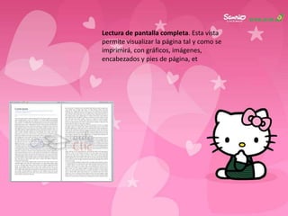 Lectura de pantalla completa. Esta vista
permite visualizar la página tal y como se
imprimirá, con gráficos, imágenes,
encabezados y pies de página, et
 