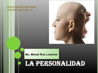 UNIVERSIDAD NACIONAL
«PEDRO RUIZ GALLO»

MG. MIRIAM RUIZ LANDÍVAR

La personalidad

 