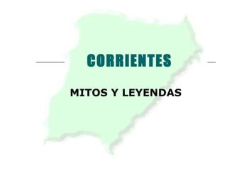 CORRIENTES MITOS Y LEYENDAS 