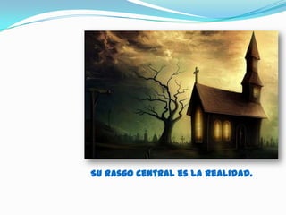 Su rasgo central es la realidad.
 