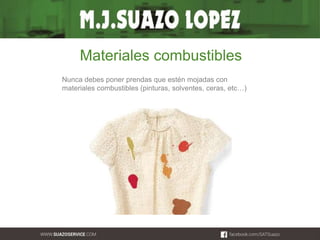 Materiales combustibles 
Nunca debes poner prendas que estén mojadas con 
materiales combustibles (pinturas, solventes, ceras, etc…) 
 