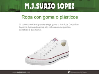 Ropa con goma o plásticos 
Si pones a secar ropa que tenga goma o plásticos (zapatillas, 
baberos, bolsos de goma, etc.) al calentarse pueden 
derretirse o quemarse. 
 
