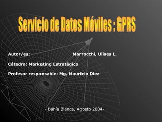 Autor/es: Marrocchi, Ulises L.
Cátedra: Marketing Estratégico
Profesor responsable: Mg. Mauricio Diez
- Bahía Blanca, Agosto 2004-
 