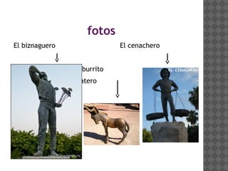 fotos
El biznaguero El cenachero
El burrito
platero
 