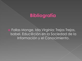     Fallas Monge, Ida Virginia; Trejos Trejos,
    Isabel. Educ@ción en la Sociedad de la
         Información y el Conocimiento.
 