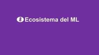 Ecosistema del ML
8
 