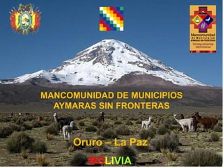 MANCOMUNIDAD DE MUNICIPIOS
  AYMARAS SIN FRONTERAS



     Oruro – La Paz
        BOLIVIA
 