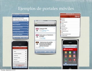 Ejemplos de portales móviles




                                    http://www.ﬂickr.com/photos/uhlibraries/5576606817/
Thursday, September 22, 2011
 