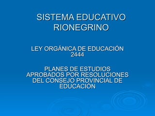 SISTEMA EDUCATIVO RIONEGRINO LEY ORGÁNICA DE EDUCACIÓN 2444 PLANES DE ESTUDIOS APROBADOS POR RESOLUCIONES DEL CONSEJO PROVINCIAL DE EDUCACIÓN 