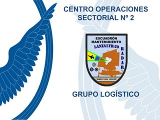 CENTRO OPERACIONES
SECTORIAL Nº 2
GRUPO LOGÍSTICO
 