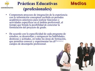 Prácticas Educativas
(profesionales)
• Compromete procesos de integración de la experiencia
con la información conceptual ...