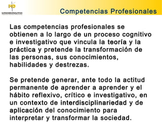 Las competencias profesionales se
obtienen a lo largo de un proceso cognitivo
e investigativo que vincula la teoríateoría ...