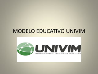 MODELO EDUCATIVO UNIVIM
 