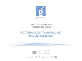PROYECTO GUADALINFO HINOJOSA DEL DUQUE “ FOTOGRAFÍA DIGITAL GUADALINFO  HINOJOSA DEL DUQUE” 