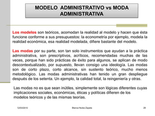 MODELO ADMINISTRATIVO vs MODA
                      ADMINISTRATIVA


Los modelos son teóricos, acomodan la realidad al mod...