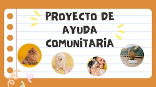 PROYECTO DE
AYUDA
COMUNITARIA
 