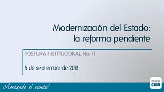 Modernización del Estado:
la reforma pendiente
POSTURA INSTITUCIONAL No. 11ı
5 de septiembre de 2013ı
 