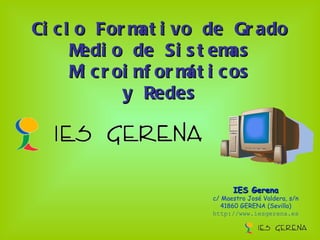 Ciclo Formativo de Grado Medio de Sistemas Microinformáticos y Redes IES Gerena c/ Maestro José Valdera, s/n 41860 GERENA (Sevilla) http://www.iesgerena.es 