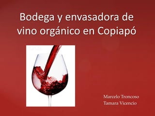 Bodega y envasadora de
vino orgánico en Copiapó

  {

                 Marcelo Troncoso
                 Tamara Vicencio
 