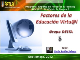 Programa Experto en Procesos E-learning
     REV162012/ Módulo 2/ Bloque 3




  Septiembre, 2012
 