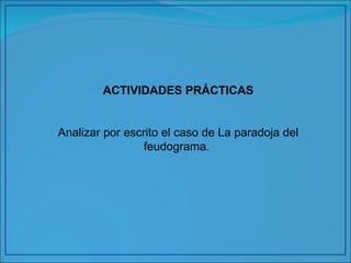 ACTIVIDADES PRÁCTICAS Analizar por escrito el caso de La paradoja del feudograma.  