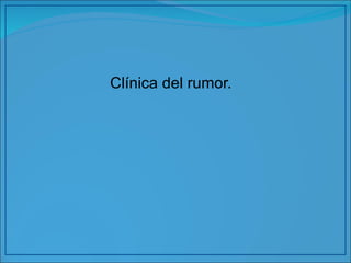 Clínica del rumor.  