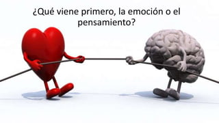 ¿Qué viene primero, la emoción o el
pensamiento?
 