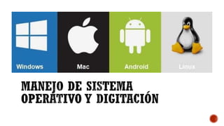 MANEJO DE SISTEMA
OPERATIVO Y DIGITACIÓN
 