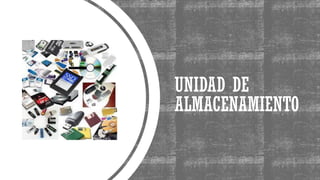 UNIDAD DE
ALMACENAMIENTO
 